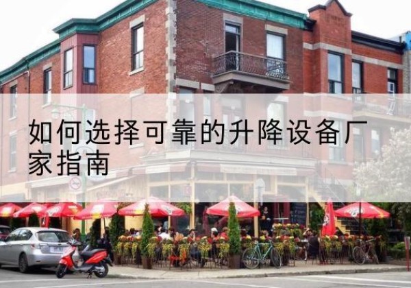 普兰店电动升降机厂家-如何选择可靠的升降设备厂家指南